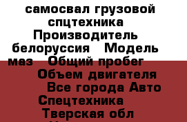 самосвал грузовой спцтехника › Производитель ­ белоруссия › Модель ­ маз › Общий пробег ­ 150 000 › Объем двигателя ­ 98 000 - Все города Авто » Спецтехника   . Тверская обл.,Нелидово г.